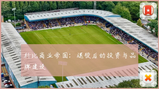 科比商业帝国：退役后的投资与品牌建设