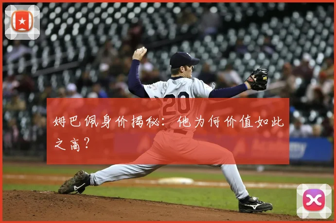 姆巴佩身价揭秘:他为何价值如此之高?