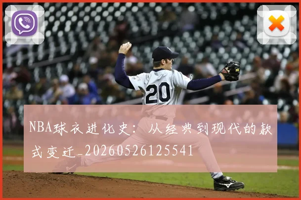 NBA球衣进化史:从经典到现代的款式变迁_20260526125541