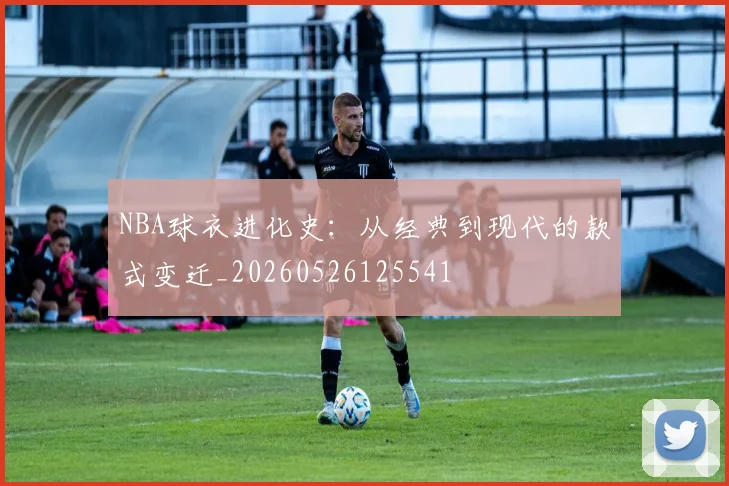 NBA球衣进化史:从经典到现代的款式变迁_20260526125541